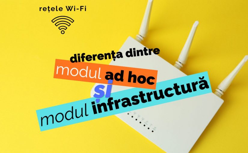 Rețele Wi-Fi: diferența dintre modul ad hoc și modul infrastructură