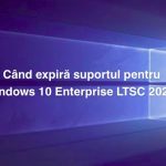 Când expiră suportul pentru Windows 10 Enterprise LTSC 2021? Când expiră suportul pentru Windows 10 Enterprise LTSC 2021?