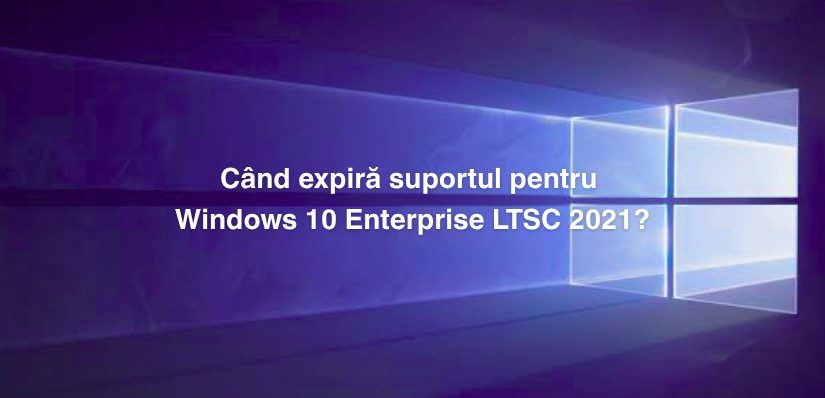 Când expiră suportul pentru Windows 10 Enterprise LTSC 2021?