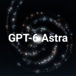 GPT-6 Astra: modelul OpenAI care schimbă regulile jocului