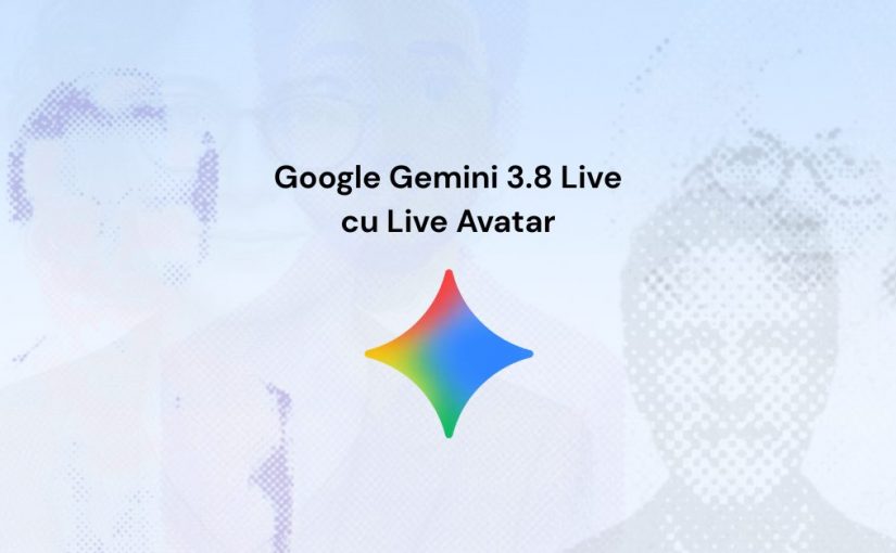 Google a lansat Gemini 3.8 Live cu Live Avatar